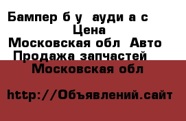 Бампер б/у  ауди а6с6 4f 2004-2008 › Цена ­ 10 000 - Московская обл. Авто » Продажа запчастей   . Московская обл.